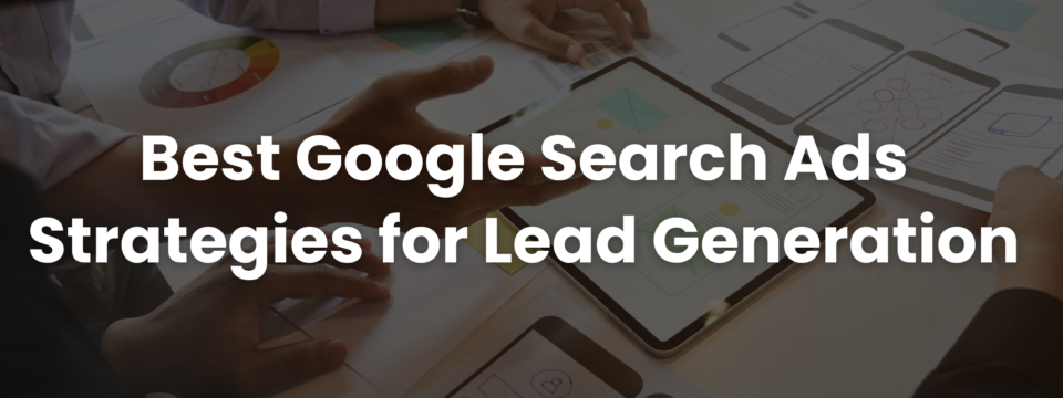 Best Google Search Ads Strategies for Lead Generation